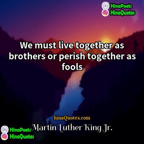 Martin Luther King Jr Quotes | We must live together as brothers or